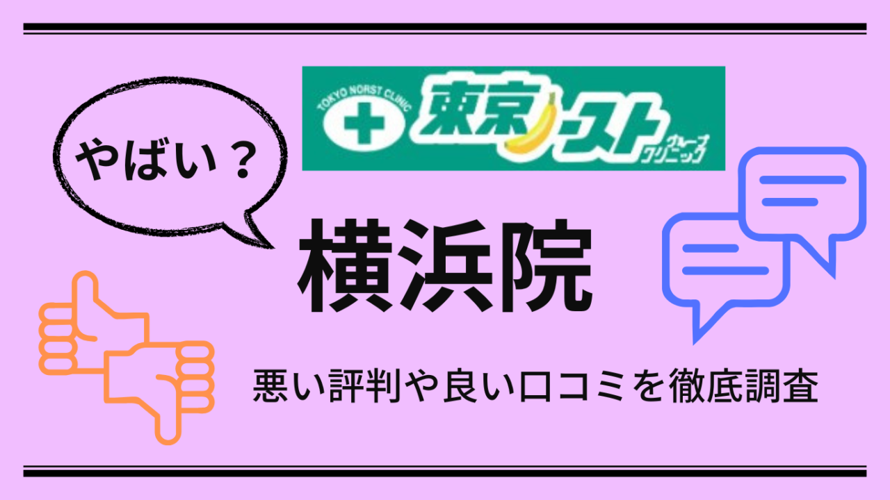 【やばい？】東京ノーストクリニック横浜院の悪い口コミや良い評判からやめた方がいいか解説！